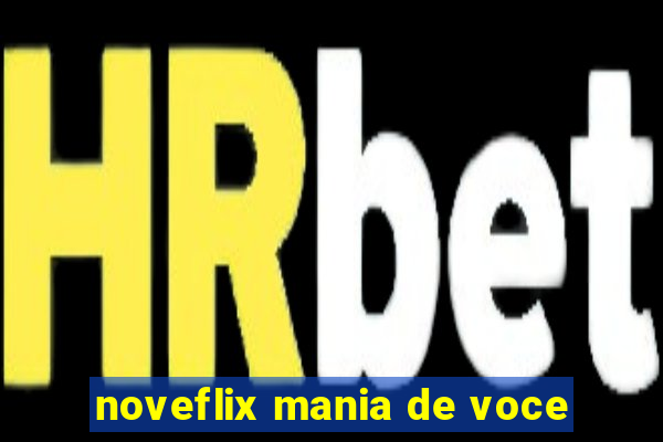 noveflix mania de voce